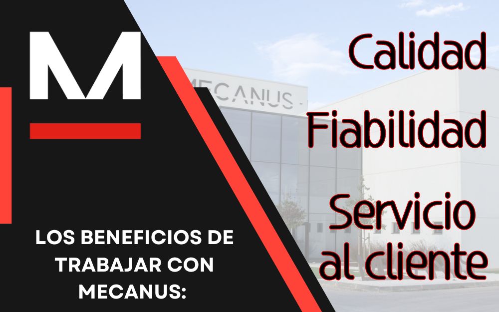 Conoce los beneficios de trabajar con Mecanus: Calidad, Fiabilidad y Servicio al cliente